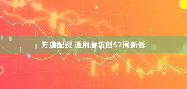 方道配资 通用磨坊创52周新低